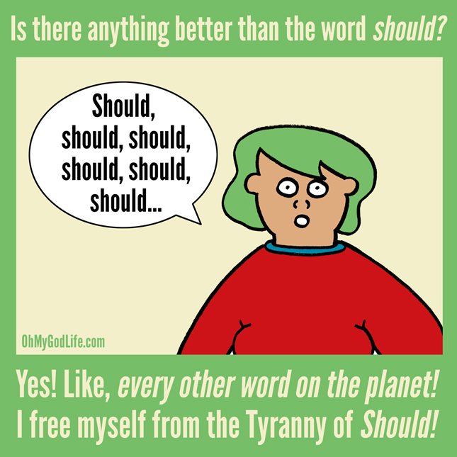 Tyranny of the Should